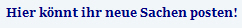 hier knnt ihr neue Sachen posten!